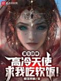 重生剑神:高冷天使求我吃软饭!
