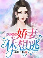 蚀骨宠婚,娇妻休想逃
