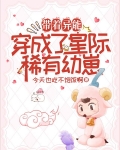 带着异能,穿成了星际稀有幼崽