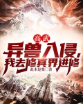 高武:异兽入侵,我去修真界进修此木是